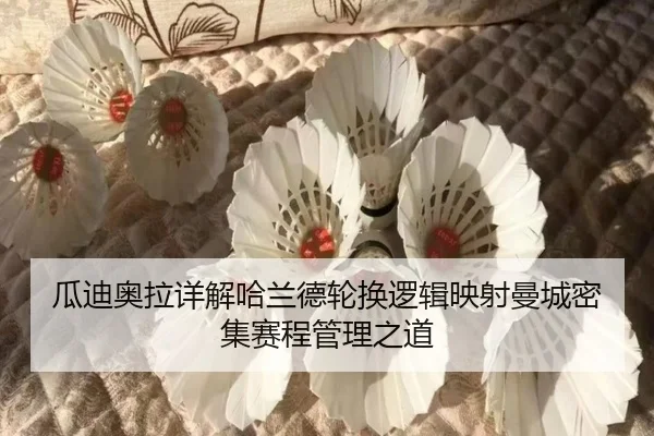 瓜迪奥拉详解哈兰德轮换逻辑映射曼城密集赛程管理之道